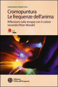 Cromopuntura. Le frequenze dell'anima. Riflessioni sulla terapia con il colore secondo Peter Mandel - Librerie.coop