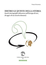 Dietro le quinte della storia. Scarti storiografici (discorso sull'Europa di ieri, di oggi e di un incerto domani) - Librerie.coop