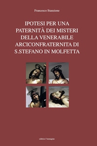 Ipotesi per una paternità dei misteri della venerabile arciconfraternita di S. Stefano in Molfetta - Librerie.coop