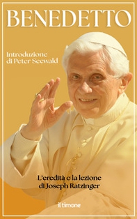 Benedetto. L'eredità e la lezione di Joseph Ratzinger - Librerie.coop
