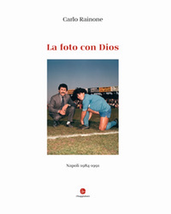 La foto con Dios. Napoli 1984-1991 - Librerie.coop La foto con Dios. Napoli 1984-1991 - Librerie.coop