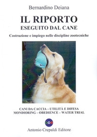 Il riporto eseguito dal cane. Costruzione e impiego nelle discipline zootecniche. Cani da caccia, utilità e difesa, mondioring, obedience, water trial - Librerie.coop