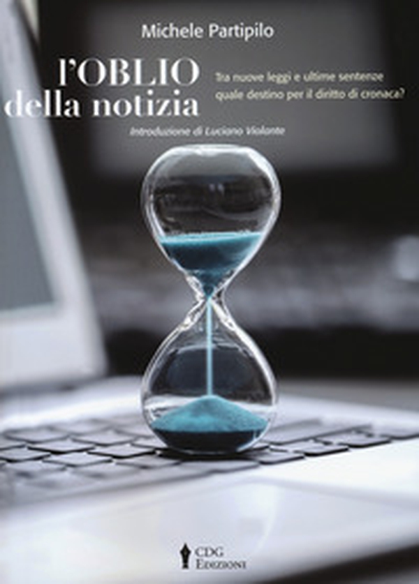 L'oblio della notizia. Tra nuove leggi e ultime sentenze quale destino per il diritto di cronaca? - Librerie.coop L'oblio della notizia. Tra nuove leggi e ultime sentenze quale destino per il diritto di cronaca? - Librerie.coop