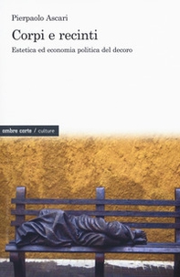 Corpi e recinti. Estetica ed economia politica del decoro - Librerie.coop Corpi e recinti. Estetica ed economia politica del decoro - Librerie.coop