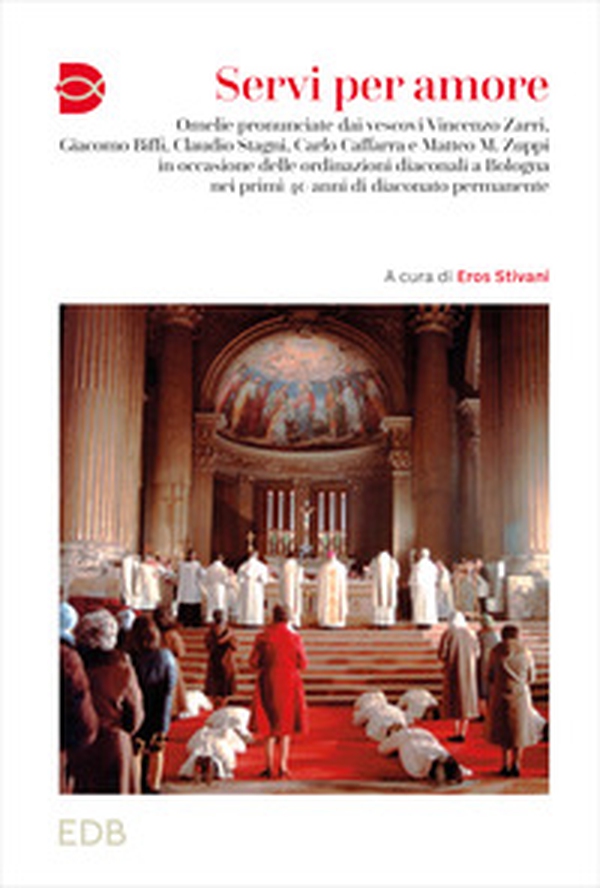 Servi per amore. Omelie pronunciate dai vescovi Vincenzo Zarri, Giacomo Biffi, Claudio Stagni, Carlo Caffarra e Matteo M. Zuppi in occasione delle ordinazioni diaconali a Bologna nei primi 40 anni di diaconato permanente - Librerie.coop Servi per amore. Omelie pronunciate dai vescovi Vincenzo Zarri, Giacomo Biffi, Claudio Stagni, Carlo Caffarra e Matteo M. Zuppi in occasione delle ordinazioni diaconali a Bologna nei primi 40 anni di diaconato permanente - Librerie.coop