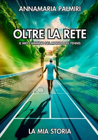 Oltre la rete. Il mio cammino nel mondo del tennis - Librerie.coop