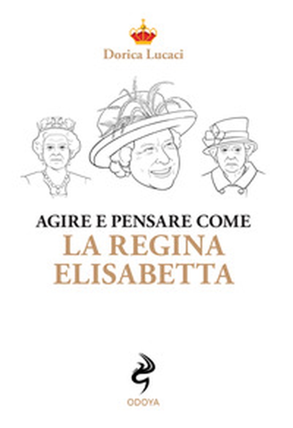 Agire e pensare come la Regina Elisabetta - Librerie.coop Agire e pensare come la Regina Elisabetta - Librerie.coop