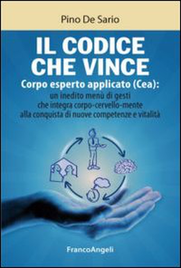 Il codice che vince. Corpo esperto applicato (Cea): un inedito menù di gesti che integra corpo-cervello-mente alla conquista di nuove competenze e vitalità - Librerie.coop Il codice che vince. Corpo esperto applicato (Cea): un inedito menù di gesti che integra corpo-cervello-mente alla conquista di nuove competenze e vitalità - Librerie.coop