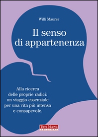 Il senso di appartenenza. Alla ricerca delle proprie radici. Un viaggio essenziale per una vita più intensa e consapevole - Librerie.coop