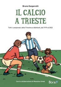 Il calcio a Trieste. Il racconto di tutti i campionati, dalla Triestina ai dilettanti, dal 1919 al 2022 - Librerie.coop Il calcio a Trieste. Il racconto di tutti i campionati, dalla Triestina ai dilettanti, dal 1919 al 2022 - Librerie.coop
