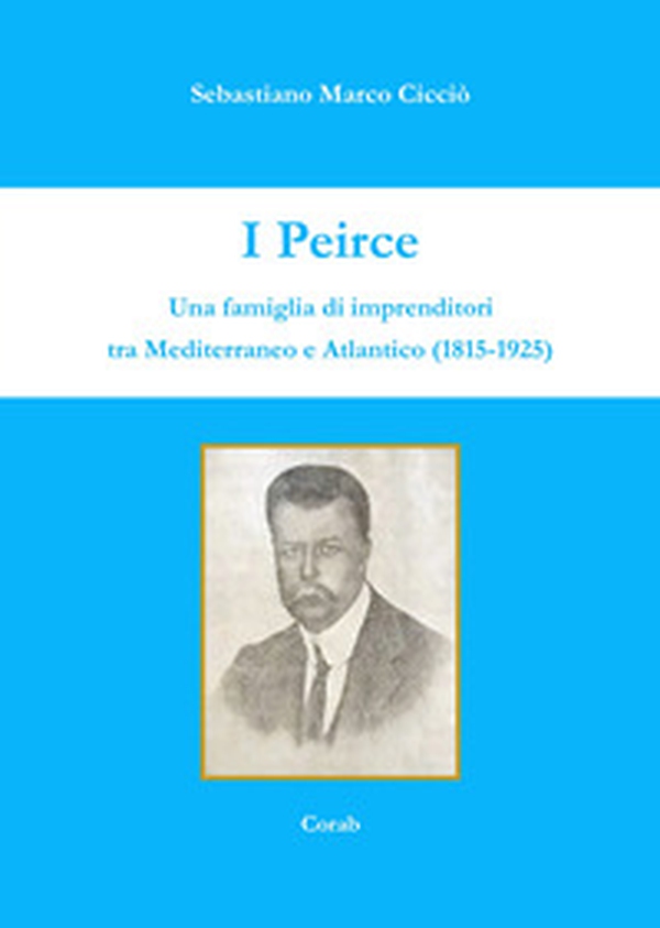 I Peirce. Una famiglia di imprenditori tra Mediterraneo e Atlantico (1815-1925) - Librerie.coop