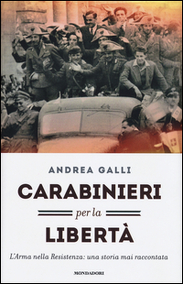 Carabinieri per la libertà. L'Arma nella Resistenza: una storia mai raccontata - Librerie.coop Carabinieri per la libertà. L'Arma nella Resistenza: una storia mai raccontata - Librerie.coop