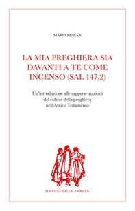 La mia preghiera sia davanti a te come incenso (Sal 147,2). Un'introduzione alle rappresentazioni del culto e della preghiera nell'Antico Testamento - Librerie.coop