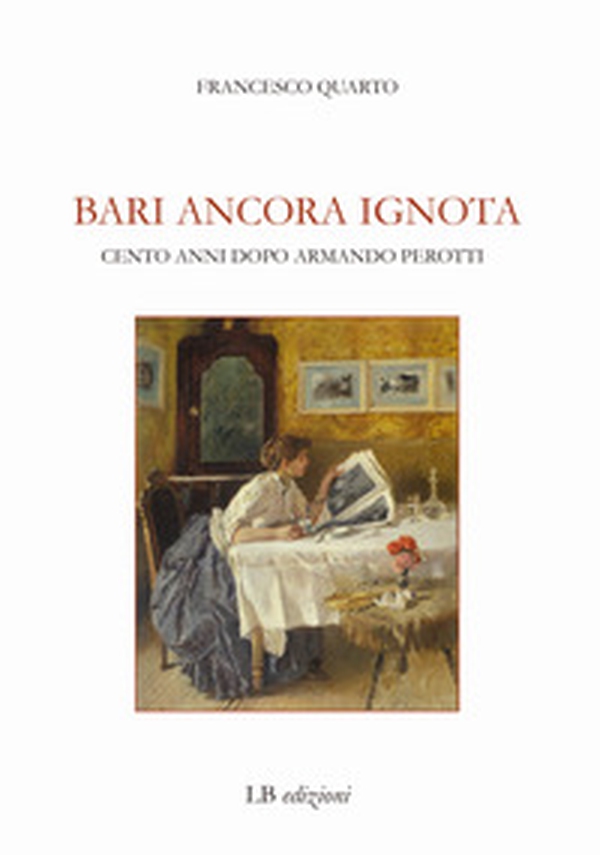 Bari ancora ignota. Cento anni dopo Armando Perotti - Librerie.coop Bari ancora ignota. Cento anni dopo Armando Perotti - Librerie.coop