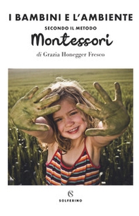 Il bambini e l'ambiente secondo il metodo Montessori - Librerie.coop