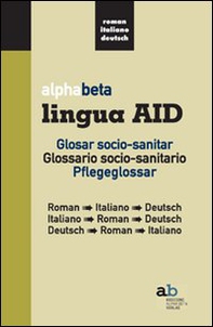 Alphabeta lingua AID. Glosar socio-sanitar. Roman-Italiano-Deutsch, Italiano-Roman-Deutsch, Deutsch-Roman-Italiano - Librerie.coop Alphabeta lingua AID. Glosar socio-sanitar. Roman-Italiano-Deutsch, Italiano-Roman-Deutsch, Deutsch-Roman-Italiano - Librerie.coop