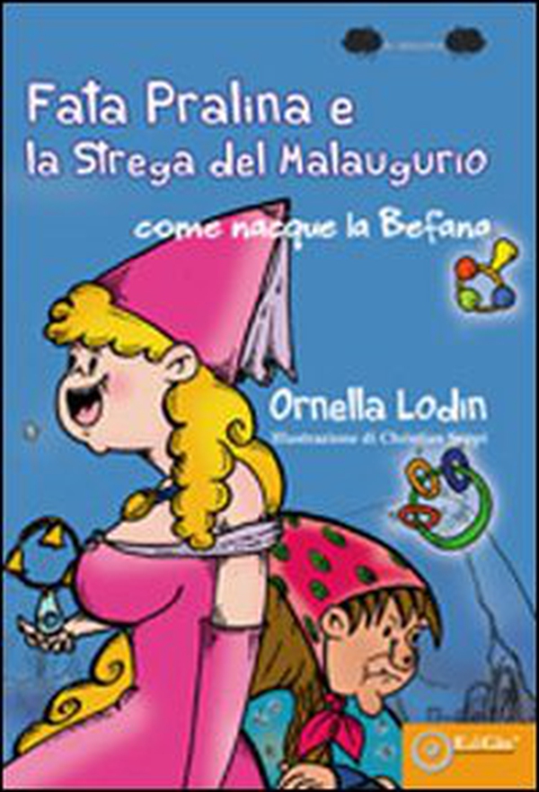 La fata pralina e la strega del Malaugurio. Come nacque la befana - Librerie.coop La fata pralina e la strega del Malaugurio. Come nacque la befana - Librerie.coop