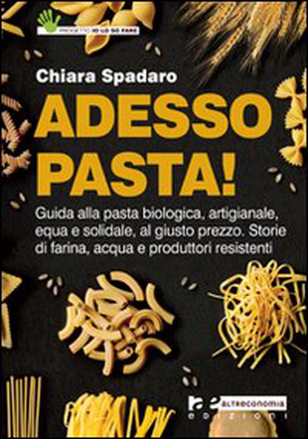 Adesso pasta! Guida alla pasta biologica, artigianale, equa e solidale, al giusto prezzo. Storie di farina, acqua e produttori - Librerie.coop Adesso pasta! Guida alla pasta biologica, artigianale, equa e solidale, al giusto prezzo. Storie di farina, acqua e produttori - Librerie.coop