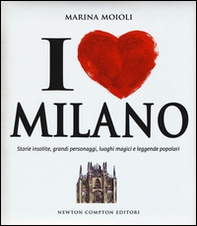 I love Milano. Storie insolite, grandi personaggi, luoghi magici e leggende popolari - Librerie.coop I love Milano. Storie insolite, grandi personaggi, luoghi magici e leggende popolari - Librerie.coop