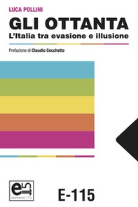 Gli Ottanta. L'Italia tra evasione e illusione - Librerie.coop Gli Ottanta. L'Italia tra evasione e illusione - Librerie.coop