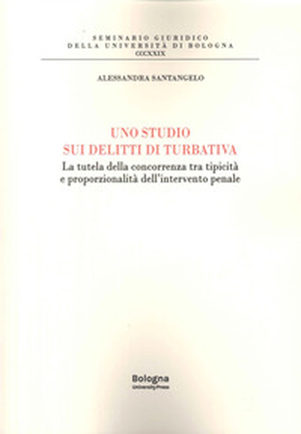 Uno studi sui delitti di turbativa. La tutela della concorrenza tra tipicità e proporzionalità dell'intervento penale - Librerie.coop Uno studi sui delitti di turbativa. La tutela della concorrenza tra tipicità e proporzionalità dell'intervento penale - Librerie.coop