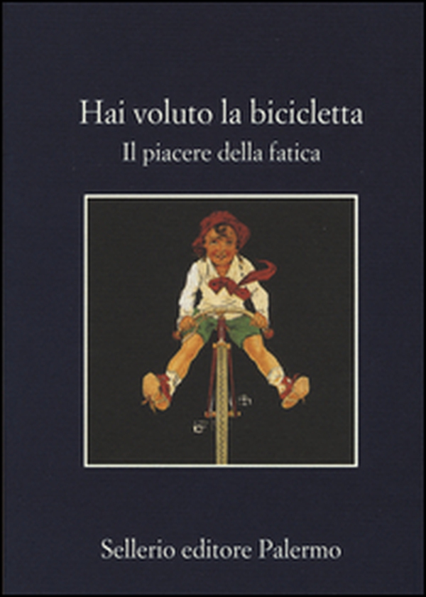 Hai voluto la bicicletta. Il piacere della fatica - Librerie.coop Hai voluto la bicicletta. Il piacere della fatica - Librerie.coop