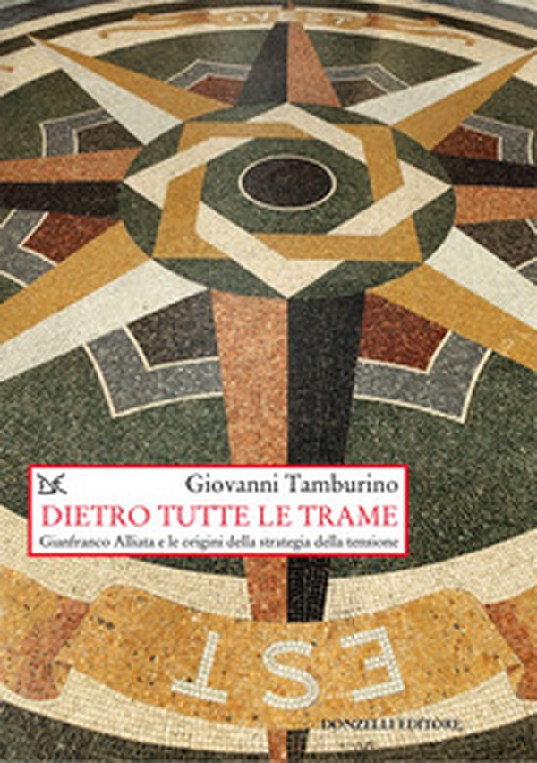 Dietro tutte le trame. Gianfranco Alliata e le origini della strategia della tensione - Librerie.coop Dietro tutte le trame. Gianfranco Alliata e le origini della strategia della tensione - Librerie.coop