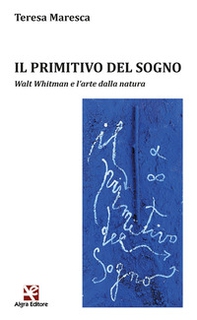 Il primitivo del sogno. Walt Whitman e l'arte dalla natura - Librerie.coop Il primitivo del sogno. Walt Whitman e l'arte dalla natura - Librerie.coop