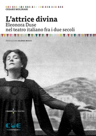 L'attrice divina. Eleonora Duse nel teatro italiano fra i due secoli - Librerie.coop