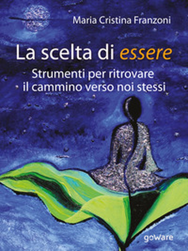 La scelta di essere. Strumenti per ritrovare il cammino verso noi stessi - Librerie.coop La scelta di essere. Strumenti per ritrovare il cammino verso noi stessi - Librerie.coop