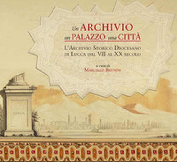 Un archivio, un palazzo, una città. L'archivio storico diocesano di Lucca dal VII al XX secolo - Librerie.coop Un archivio, un palazzo, una città. L'archivio storico diocesano di Lucca dal VII al XX secolo - Librerie.coop