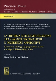 La riforma delle impugnazioni tra carenze sistematiche e incertezze applicative (Commento alla legge 23 giugno 2017, n. 103 e al d.lgs. 6 febbraio 2018, n. 11) - Librerie.coop