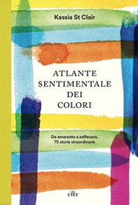 Atlante sentimentale dei colori. Da amaranto a zafferano 76 storie straordinarie - Librerie.coop