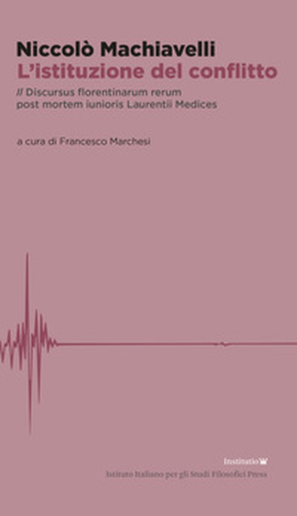 L'istituzione del conflitto. Il Discursus florentinarum rerum post mortem iunioris Laurentii Medices - Librerie.coop L'istituzione del conflitto. Il Discursus florentinarum rerum post mortem iunioris Laurentii Medices - Librerie.coop