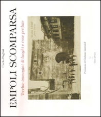 Empoli scomparsa. Vecchie immagini di luoghi e cose perdute - Librerie.coop