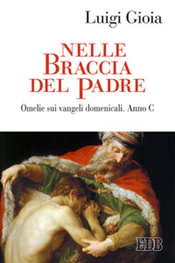 Nelle braccia del Padre. Omelie sui Vangeli domenicali. Anno C - Librerie.coop Nelle braccia del Padre. Omelie sui Vangeli domenicali. Anno C - Librerie.coop