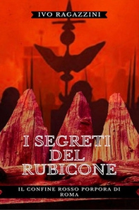 I segreti del Rubicone. Il confine rosso porpora di Roma - Librerie.coop