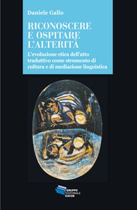 Riconoscere e ospitare l'alterità. L'evoluzione etica dell'atto traduttivo come strumento di cultura e di mediazione linguistica - Librerie.coop Riconoscere e ospitare l'alterità. L'evoluzione etica dell'atto traduttivo come strumento di cultura e di mediazione linguistica - Librerie.coop