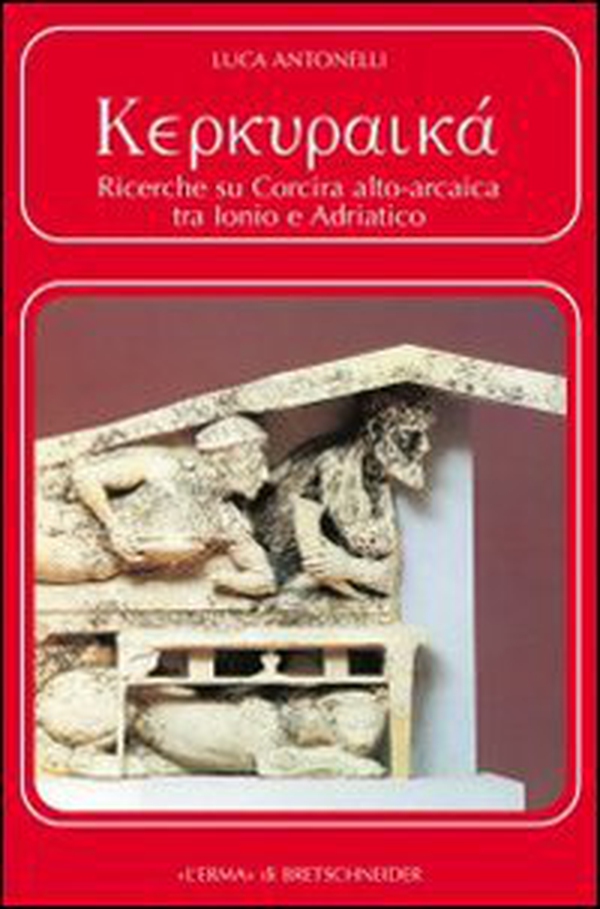 Kerkuraika. Ricerche su Corcira alto-arcaica tra Ionio e Adriatico - Librerie.coop