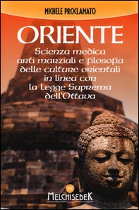 Oriente. Scienza medica, arti marziali e la filosofia delle culture orientali, in linea con la legge suprema dell'ottava - Librerie.coop