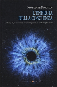 L'energia della coscienza. L'influenza dei processi mentali, emozionali e spirituali sul campo energetico umano - Librerie.coop