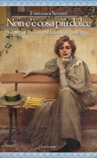 Non c'è cosa più dolce. Giovanni Pascoli ed Emma Corcos, lettere - Librerie.coop Non c'è cosa più dolce. Giovanni Pascoli ed Emma Corcos, lettere - Librerie.coop