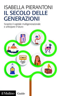 Il secolo delle generazioni. Scoprire il capitale multigenerazionale e anticipare il futuro - Librerie.coop