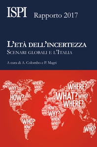 L'età dell'incertezza. Scenari globali e l'Italia. Rapporto ISPI 2017 - Librerie.coop