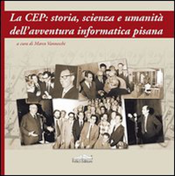 La CEP: storia, scienza e umanità dell'avventura informatica pisana - Librerie.coop La CEP: storia, scienza e umanità dell'avventura informatica pisana - Librerie.coop