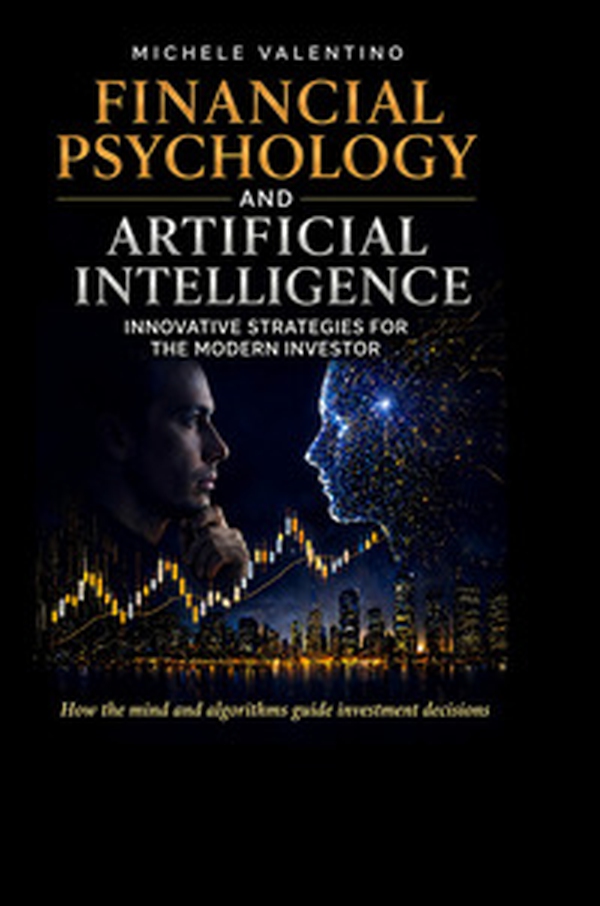 Financial psychology and artificial intelligence. Master the markets by combining behavioral finance with the power of artificial intelligence - Librerie.coop