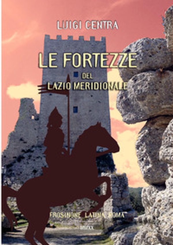Le fortezze del Lazio meridionale. Frosinone Latina Roma - Librerie.coop Le fortezze del Lazio meridionale. Frosinone Latina Roma - Librerie.coop