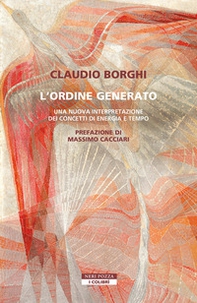 L'ordine generato. Una nuova interpretazione dei concetti di energia e tempo - Librerie.coop