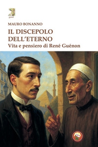 Il discepolo dell'eterno. Vita e pensiero di René Guénon - Librerie.coop