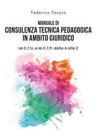 Manuale di consulenza tecnica pedagogica in ambito giuridico. La C.T.U. e la C.T.P. dalla A alla Z - Librerie.coop